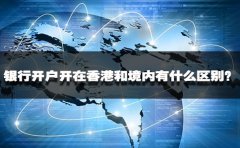 銀行開戶開在香港和境內(nèi)有什么區(qū)別？