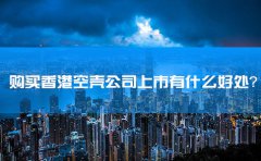 購(gòu)買(mǎi)香港空殼公司上市有什么好處？